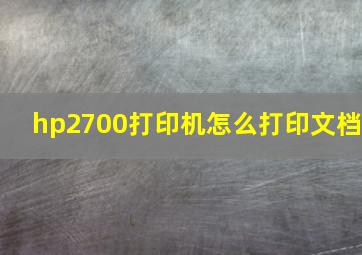 hp2700打印机怎么打印文档