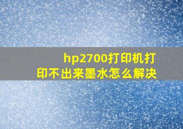 hp2700打印机打印不出来墨水怎么解决