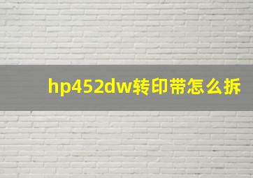 hp452dw转印带怎么拆