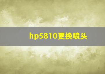 hp5810更换喷头