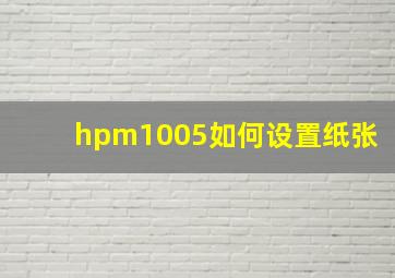 hpm1005如何设置纸张