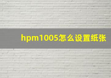 hpm1005怎么设置纸张