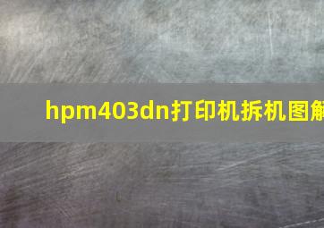 hpm403dn打印机拆机图解