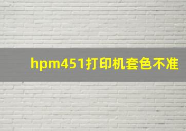 hpm451打印机套色不准