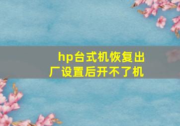 hp台式机恢复出厂设置后开不了机