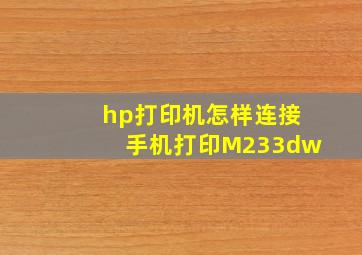 hp打印机怎样连接手机打印M233dw