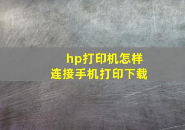 hp打印机怎样连接手机打印下载