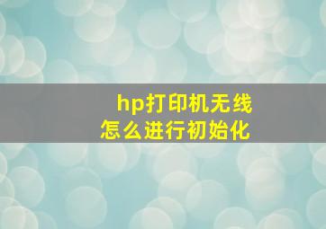 hp打印机无线怎么进行初始化