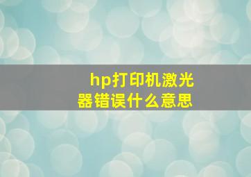 hp打印机激光器错误什么意思