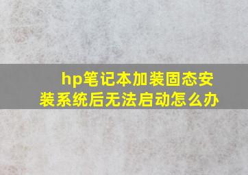 hp笔记本加装固态安装系统后无法启动怎么办