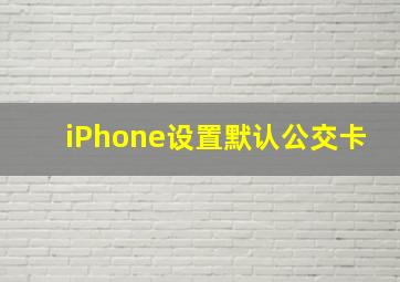 iPhone设置默认公交卡