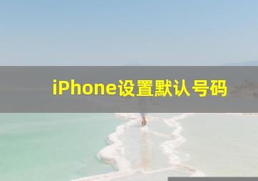 iPhone设置默认号码