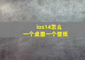 ios14怎么一个桌面一个壁纸