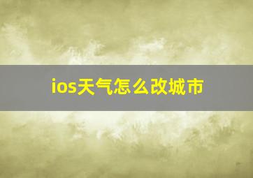 ios天气怎么改城市