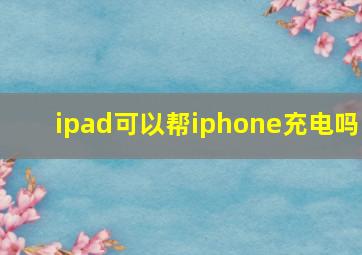 ipad可以帮iphone充电吗