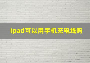 ipad可以用手机充电线吗