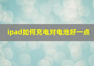 ipad如何充电对电池好一点