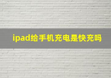 ipad给手机充电是快充吗