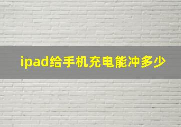 ipad给手机充电能冲多少