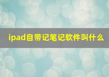 ipad自带记笔记软件叫什么