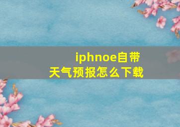 iphnoe自带天气预报怎么下载