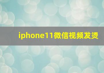 iphone11微信视频发烫