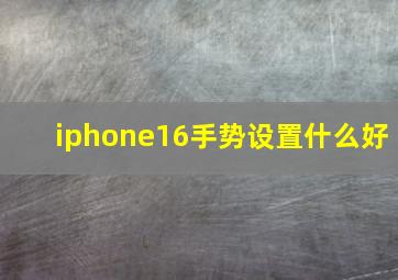 iphone16手势设置什么好