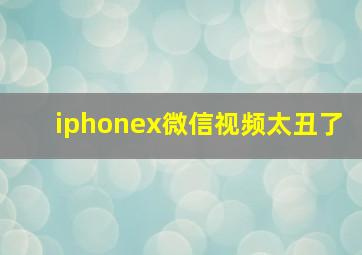 iphonex微信视频太丑了