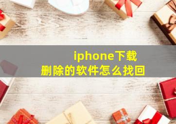 iphone下载删除的软件怎么找回