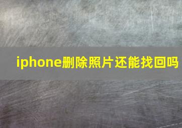 iphone删除照片还能找回吗