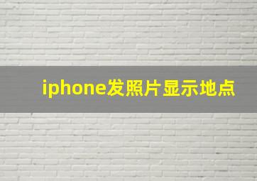 iphone发照片显示地点