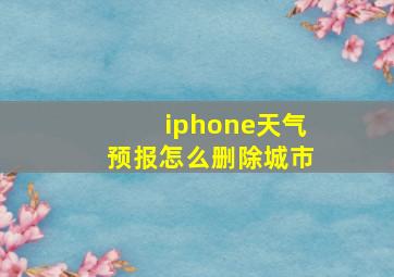 iphone天气预报怎么删除城市