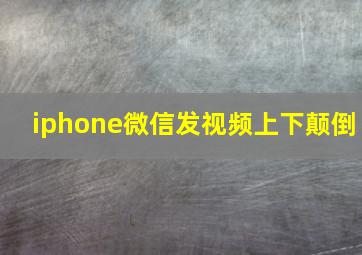 iphone微信发视频上下颠倒