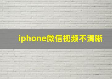 iphone微信视频不清晰