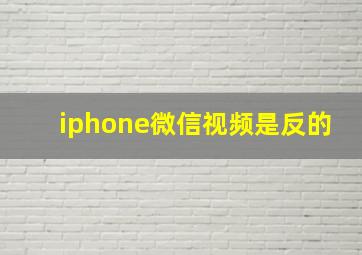 iphone微信视频是反的