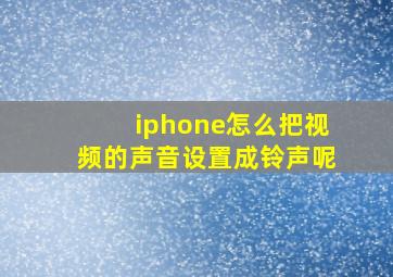 iphone怎么把视频的声音设置成铃声呢