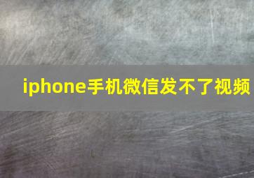 iphone手机微信发不了视频