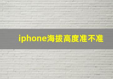 iphone海拔高度准不准