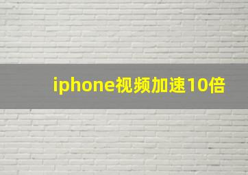 iphone视频加速10倍