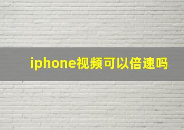 iphone视频可以倍速吗