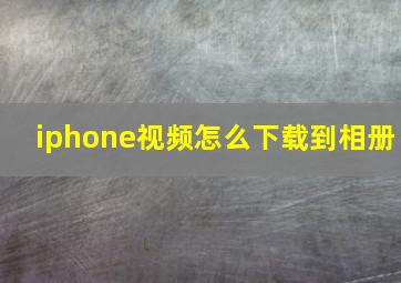 iphone视频怎么下载到相册