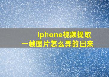 iphone视频提取一帧图片怎么弄的出来