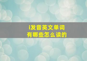 i发音英文单词有哪些怎么读的