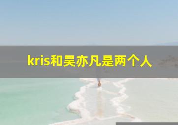 kris和吴亦凡是两个人