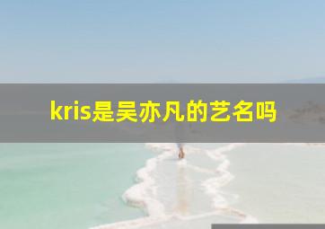 kris是吴亦凡的艺名吗