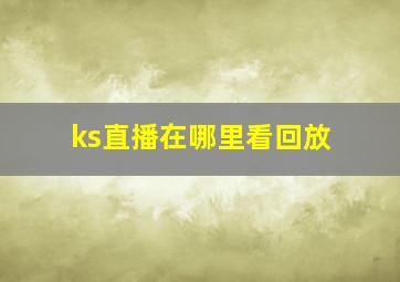 ks直播在哪里看回放