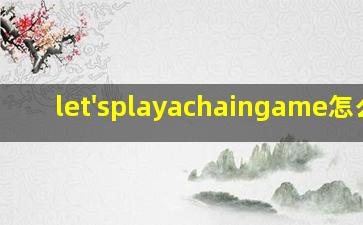 let'splayachaingame怎么读