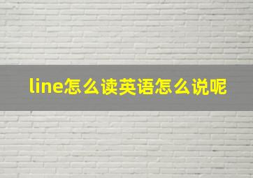 line怎么读英语怎么说呢