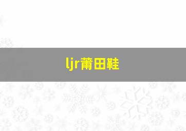 ljr莆田鞋