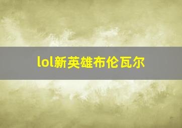 lol新英雄布伦瓦尔